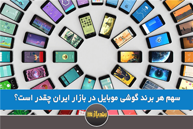 سهم هر برند گوشی موبایل در بازار ایران چقدر است؟
