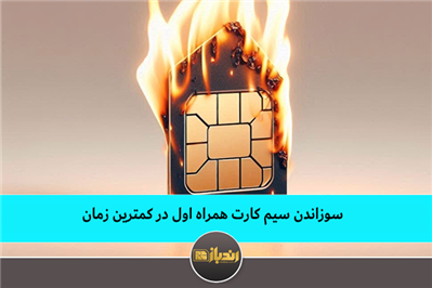 سوزاندن سیم کارت همراه اول در کمترین زمان سوزاندن سیم کارت همراه اول در کمترین زمان