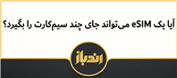  آیا یک eSIM می‌تواند جای چند سیم‌کارت را بگیرد
