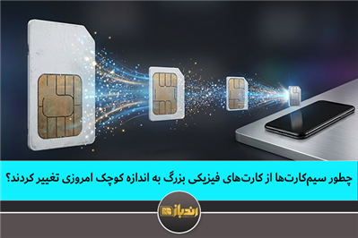 چطور سیم‌کارت‌ها از کارت‌های فیزیکی بزرگ به اندازه کوچک امروزی تغییر کردند؟