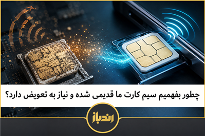 چطور بفهمیم سیم کارت ما قدیمی شده و نیاز به تعویض دارد؟