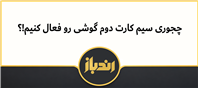 نحوه فعالسازی سیم کارت دوم تلفن همراه 