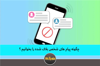چگونه پیام های شخص بلاک شده را بخوانیم ؟ چگونه پیام های شخص بلاک شده را بخوانیم ؟