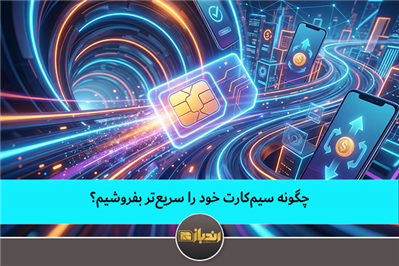 چگونه سیم‌کارت خود را سریع‌تر بفروشیم؟