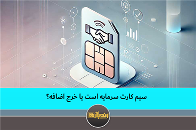سیم کارت سرمایه است یا خرج اضافه؟ سیم کارت سرمایه است یا خرج اضافه؟
