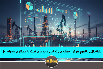 راه‌اندازی پلتفرم هوش مصنوعی تحلیل داده‌های نفت با همکاری همراه اول