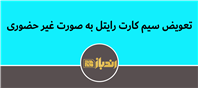 رایتل امکان تعویض سیم کارت را به صورت غیر حضوری برای مشترکین فراهم کرد!