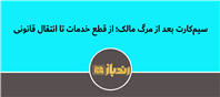 پس از فوت مالک، تکلیف سیم‌کارت چه می‌شود؟