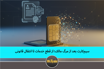 سیمکارت بعد از مرگ مالک؛ از قطع خدمات تا انتقال قانونی سیمکارت بعد از مرگ مالک؛ از قطع خدمات تا انتقال قانونی