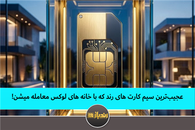 عجیب‌ترین سیم کارت های رند که با خانه های لوکس معامله میشن!