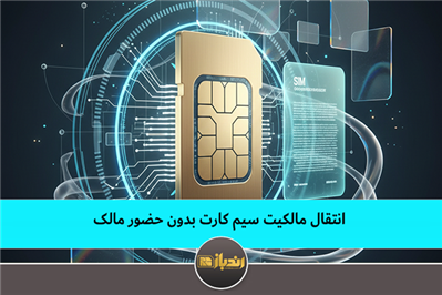 انتقال مالکیت سیم کارت بدون حضور مالک
