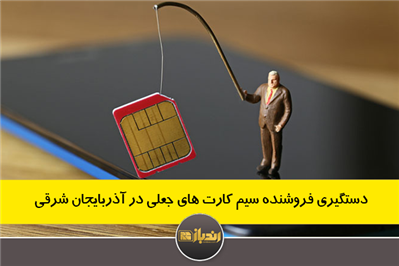 دستگیری فروشنده سیم کارت های جعلی در آذربایجان شرقی دستگیری فروشنده سیم کارت های جعلی در آذربایجان شرقی