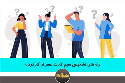 راه های تشخیص سیم کارت صفر از کارکرده راه های تشخیص سیم کارت صفر از کارکرده
